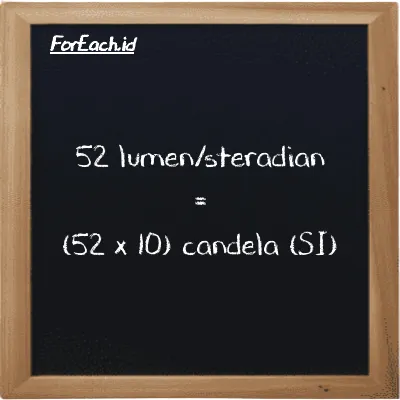 Cara konversi lumen/steradian ke candela (lm/sr ke cd): 52 lumen/steradian (lm/sr) setara dengan 52 dikalikan dengan 10 candela (cd)
